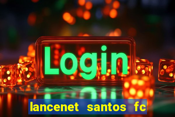 lancenet santos fc ultimas noticias